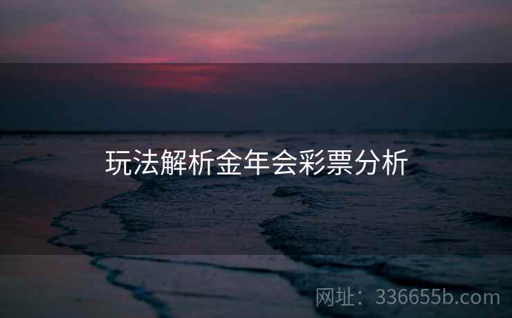 玩法解析金年会彩票分析