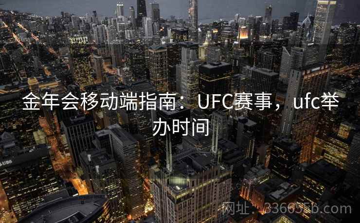 金年会移动端指南：UFC赛事，ufc举办时间