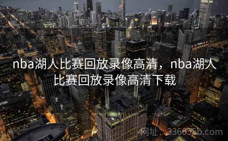 nba湖人比赛回放录像高清，nba湖人比赛回放录像高清下载  第2张