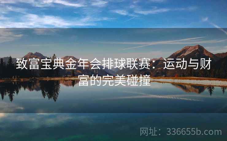 致富宝典金年会排球联赛：运动与财富的完美碰撞