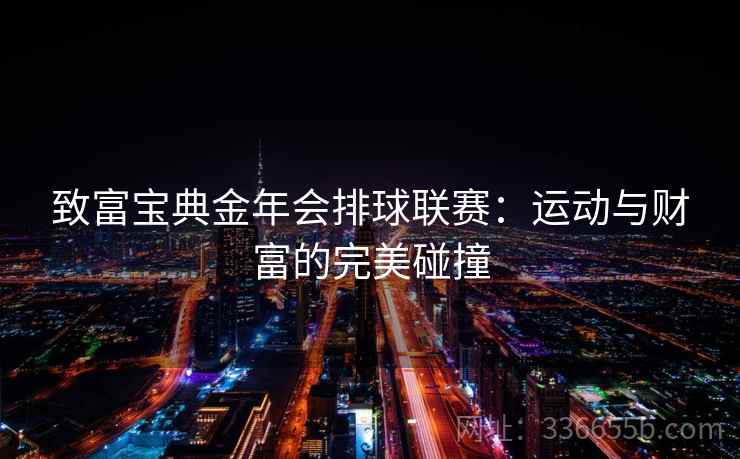 致富宝典金年会排球联赛：运动与财富的完美碰撞