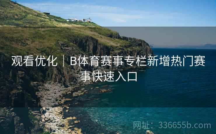 观看优化｜B体育赛事专栏新增热门赛事快速入口  第2张
