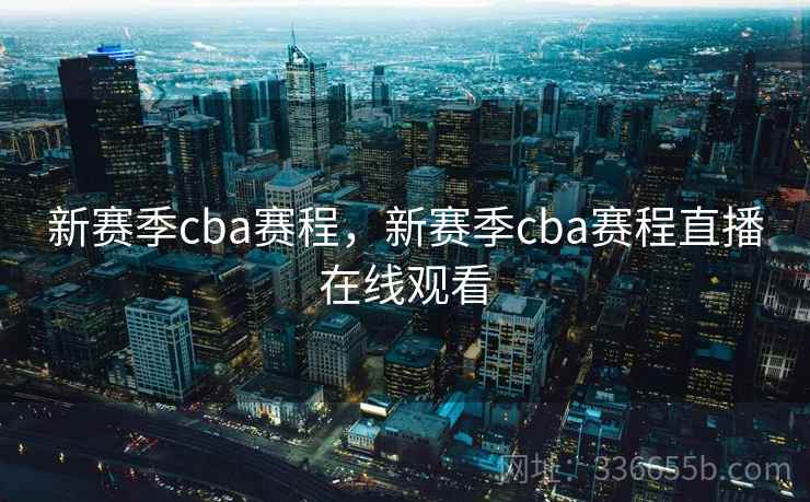新赛季cba赛程，新赛季cba赛程直播在线观看
