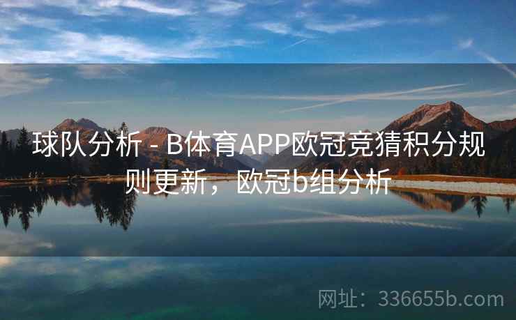 球队分析 - B体育APP欧冠竞猜积分规则更新，欧冠b组分析